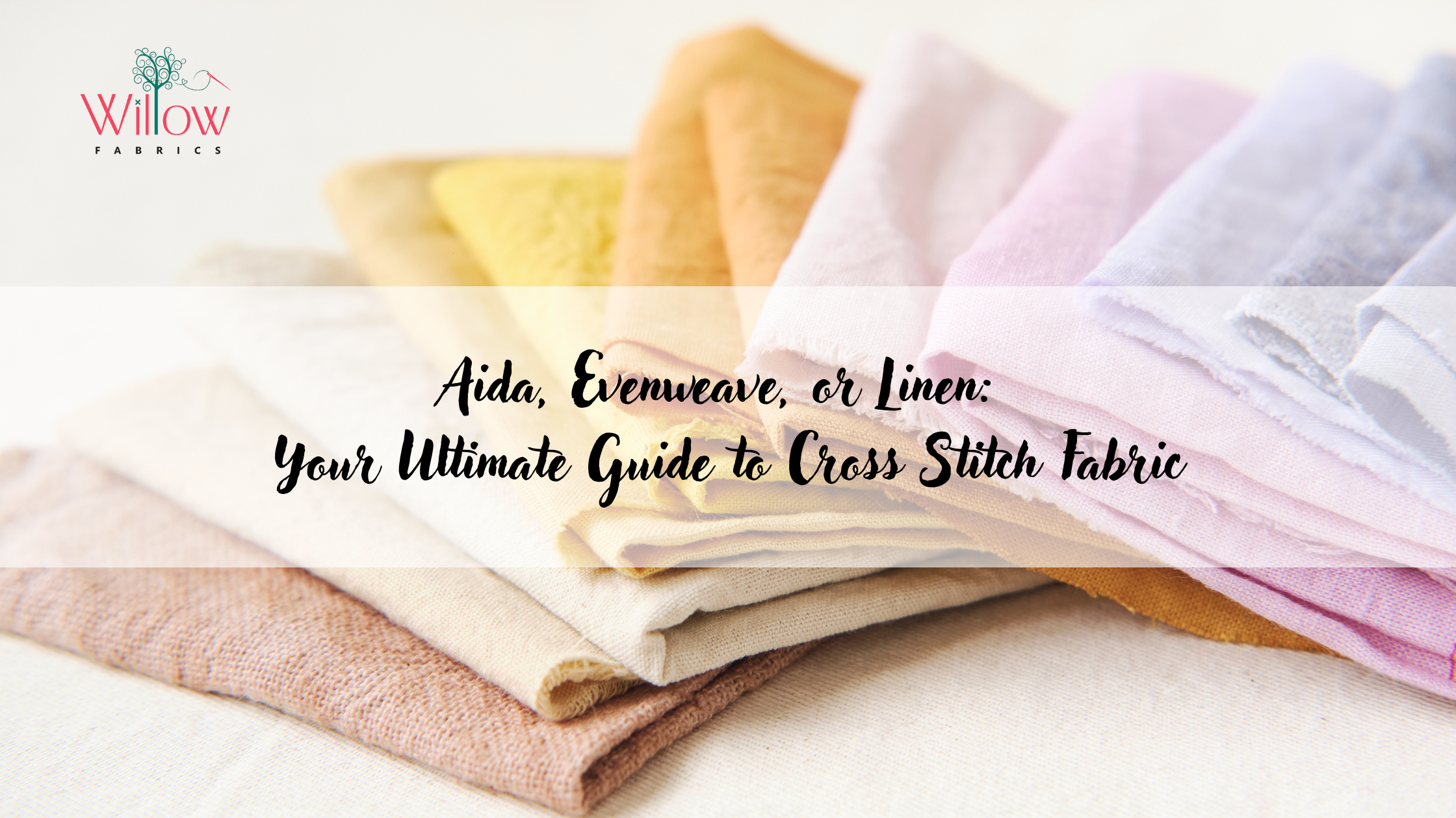 Aida, Evenweave, or Linen: Your Ultimate Guide to Cross Stitch Fabric
